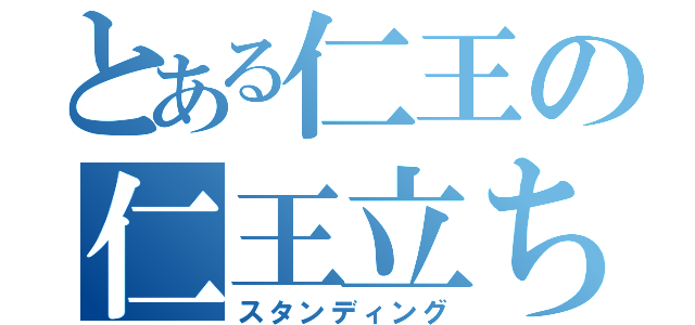 とある仁王の仁王立ち（スタンディング）