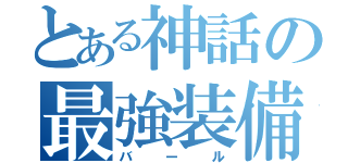 とある神話の最強装備（バール）