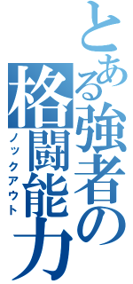 とある強者の格闘能力（ノックアウト）