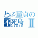 とある童貞の不死鳥Ⅱ（大田寛太郎）