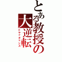 とある教授の大逆転（ドヤァチャンス）