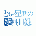 とある星君の絶叫目録（エ゛エーイ）