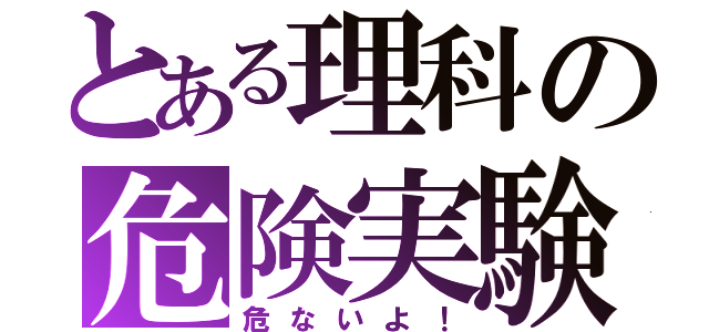 とある理科の危険実験（危ないよ！）