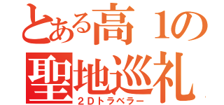 とある高１の聖地巡礼（２Ｄトラベラー）