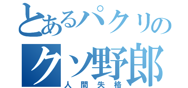 とあるパクリのクソ野郎（人間失格）