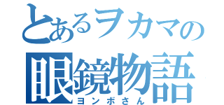 とあるヲカマの眼鏡物語（ヨンボさん）