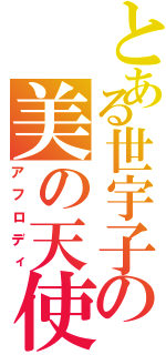 とある世宇子の美の天使（アフロディ）