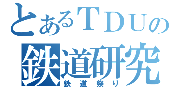 とあるＴＤＵの鉄道研究（鉄道祭り）