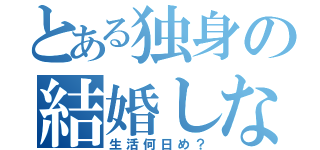 とある独身の結婚しない（生活何日め？）