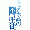 とある矢高の不良生徒Ⅱ（オガワリョウタ）