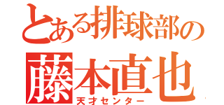 とある排球部の藤本直也（天才センター）