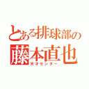 とある排球部の藤本直也（天才センター）