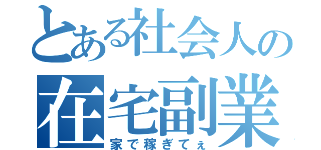 とある社会人の在宅副業（家で稼ぎてぇ）