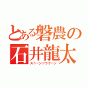 とある磐農の石井龍太（ストーンドラグーン）