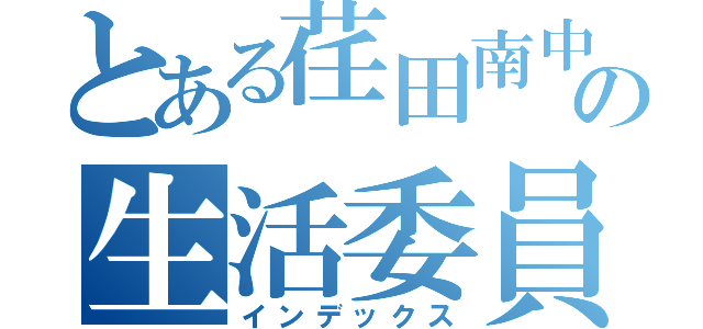 とある荏田南中の生活委員（インデックス）