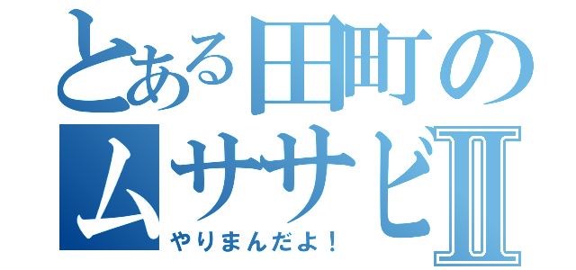 とある田町のムササビまんこⅡ（やりまんだよ！）