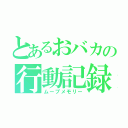 とあるおバカの行動記録（ムーブメモリー）