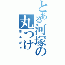 とある河塚の丸つけ（悪あがき）