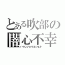 とある吹部の闇心不幸（クロジョウヨシヒト）