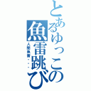 とあるゆっこの魚雷跳び（人間魚雷・・・）