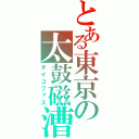 とある東京の太鼓磁漕（タイコファス）