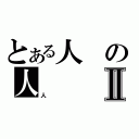 とある人の人Ⅱ（人）