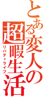 とある変人の超暇生活（リバティライフ）