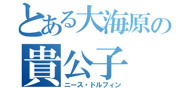 とある大海原の貴公子（ニース・ドルフィン）