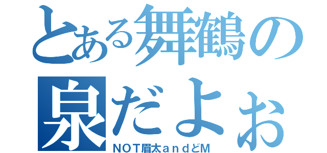 とある舞鶴の泉だよぉ（ＮＯＴ眉太ａｎｄどＭ）