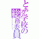 とある学校の総務委員（プレジデント）