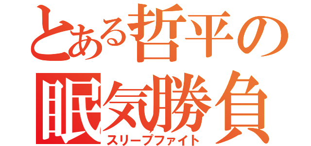 とある哲平の眠気勝負（スリープファイト）