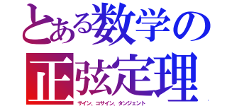 とある数学の正弦定理（サイン、コサイン、タンジェント）