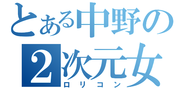 とある中野の２次元女子好き（ロリコン）