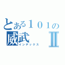 とある１０１の威武Ⅱ（インデックス）