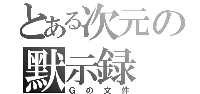 とある次元の默示録（Ｇの文件）