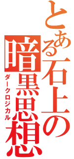 とある石上の暗黒思想（ダークロジカル）