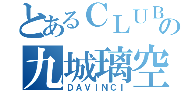 とあるＣＬＵＢの九城璃空（ＤＡＶＩＮＣＩ）