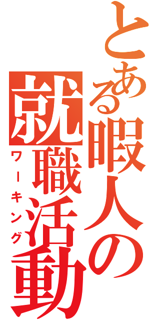 とある暇人の就職活動（ワーキング）