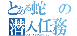 とある蛇の潜入任務（スニーキングミッション）