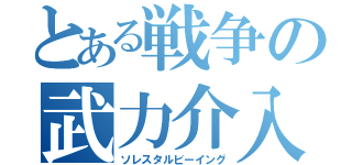 とある戦争の武力介入（ソレスタルビーイング）