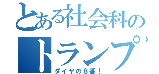 とある社会科のトランプ（ダイヤの８番！）