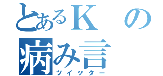 とあるＫの病み言（ツイッター）