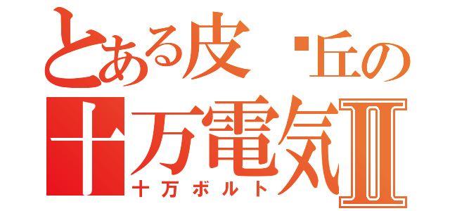 とある皮卡丘の十万電気Ⅱ（十万ボルト）