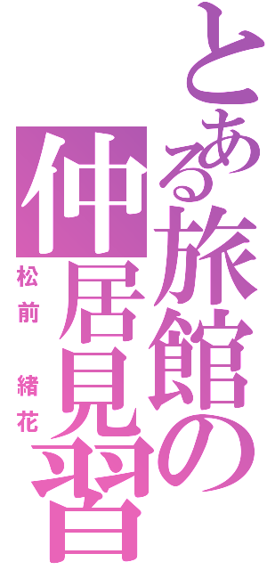 とある旅館の仲居見習い（松前　緒花）