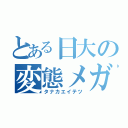 とある日大の変態メガネ（タナカエイテツ）