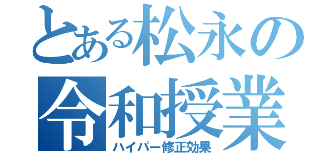 とある松永の令和授業（ハイパー修正効果）