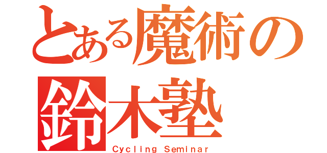 とある魔術の鈴木塾（Ｃｙｃｌｉｎｇ Ｓｅｍｉｎａｒ）