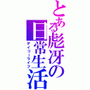 とある彪冴の日常生活（デイリーライフ）