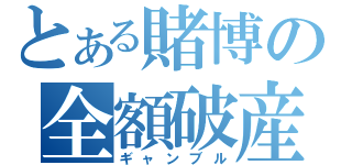 とある賭博の全額破産（ギャンブル）