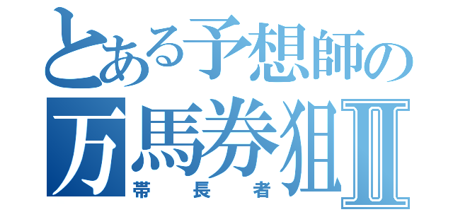 とある予想師の万馬券狙いⅡ（帯長者）